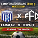 CAMAÇARI × FEIRA FC | AO VIVO E COM IMAGENS